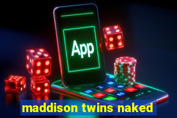 maddison twins naked